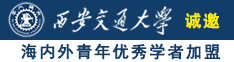 大几吧操浪逼高清诚邀海内外青年优秀学者加盟西安交通大学